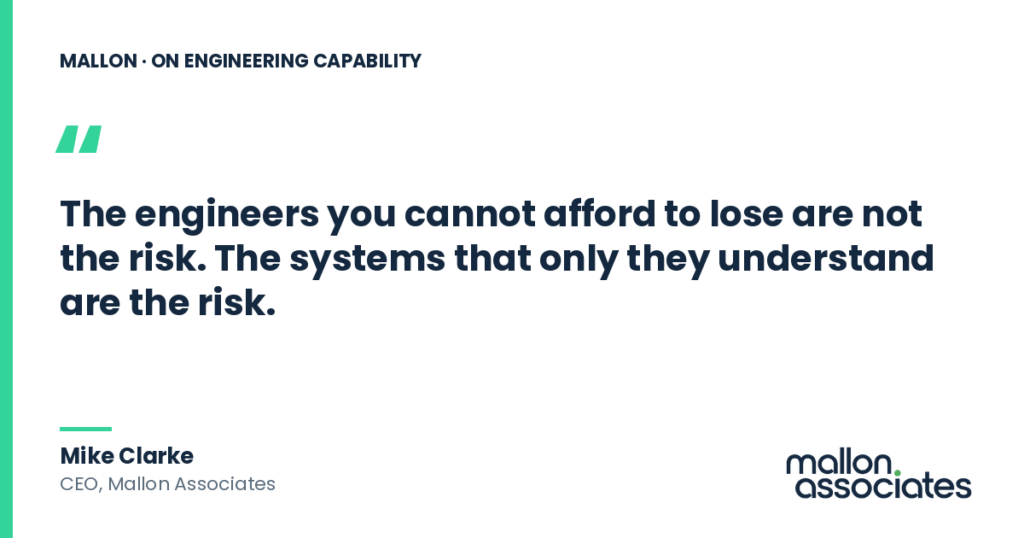 Mike Clarke, CEO of Mallon Associates, on engineering capability and critical-person dependency: "The engineers you cannot afford to lose are not the risk. The systems that only they understand are the risk.